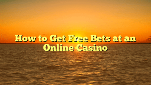 How to Get Free Bets at an Online Casino