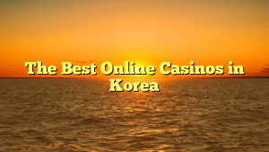 The Best Online Casinos in Korea