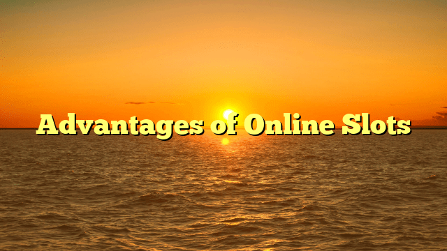 Advantages of Online Slots