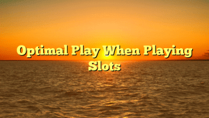 Optimal Play When Playing Slots
